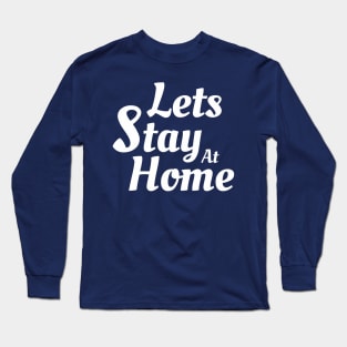 Lets Stay At Home Long Sleeve T-Shirt